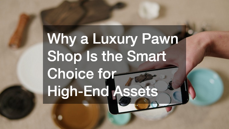 Why a Luxury Pawn Shop Is the Smart Choice for High-End Assets